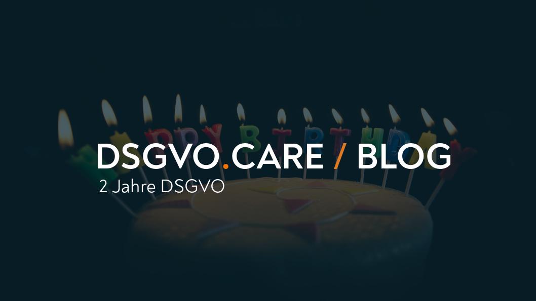 2 Jahre DSGVO: Happy Birthday und bitte werde erwachsen!